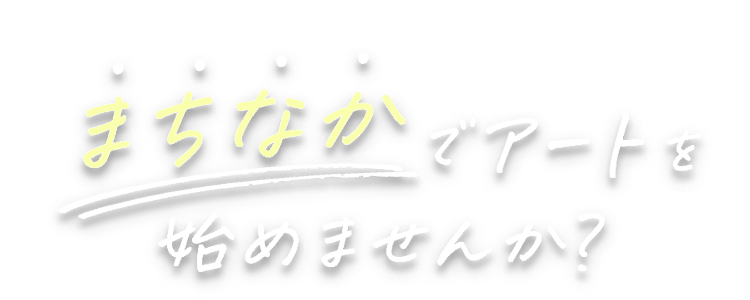 まちなかでアートを始めませんか?